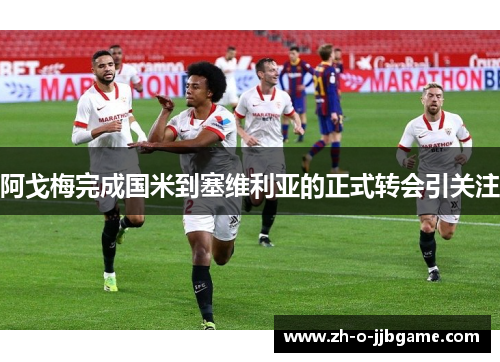 阿戈梅完成国米到塞维利亚的正式转会引关注