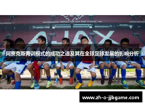 阿贾克斯青训模式的成功之道及其在全球足球发展的影响分析