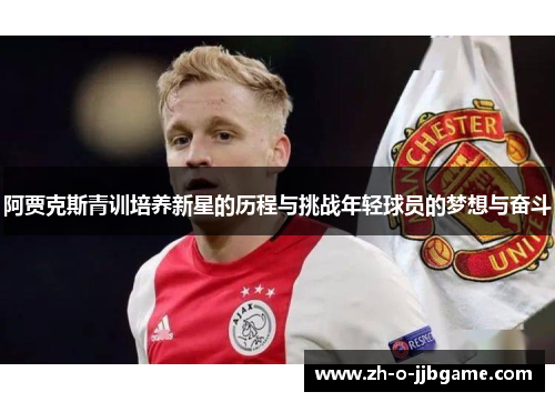 阿贾克斯青训培养新星的历程与挑战年轻球员的梦想与奋斗 阿贾克斯青训培养新星的历程与挑战年轻球员的梦想与奋斗