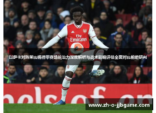 以萨卡对阵莱比锡德甲赛场统治力深度解析与战术影响评估全面对比前瞻研判